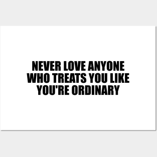 Never love anyone who treats you like you're ordinary Posters and Art